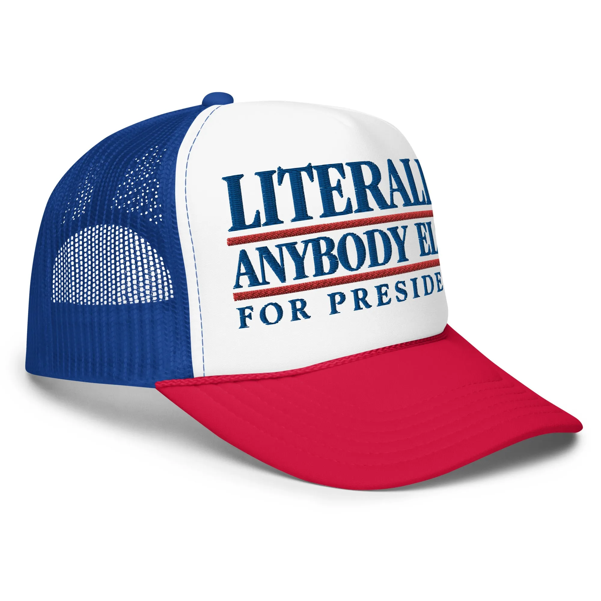 Literally Anybody Else for President Foam Trucker Hat